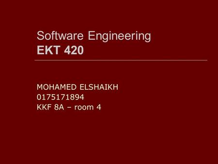 Software Engineering EKT 420 MOHAMED ELSHAIKH 0175171894 KKF 8A – room 4.
