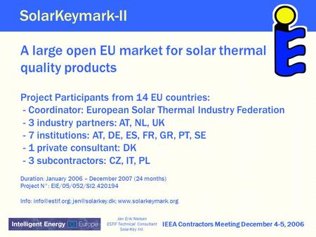 IEEA Contractors Meeting December 4-5, 2006 Jan Erik Nielsen ESTIF Technical Consultant SolarKey Int. A large open EU market for solar thermal quality.