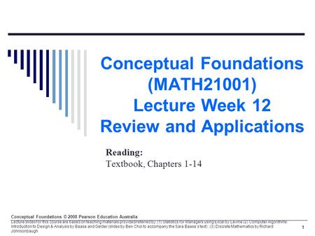 Conceptual Foundations © 2008 Pearson Education Australia Lecture slides for this course are based on teaching materials provided/referred by: (1) Statistics.
