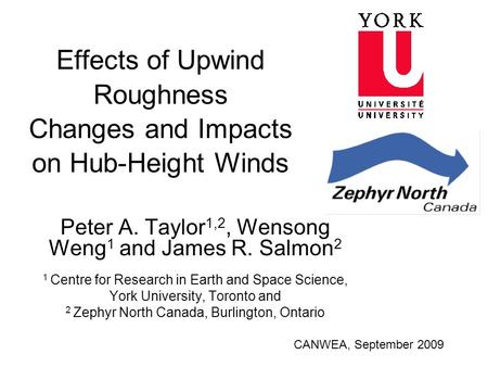 Effects of Upwind Roughness Changes and Impacts on Hub-Height Winds Peter A. Taylor 1,2, Wensong Weng 1 and James R. Salmon 2 1 Centre for Research in.