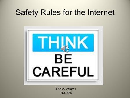 Safety Rules for the Internet Christy Vaughn EDU 384.