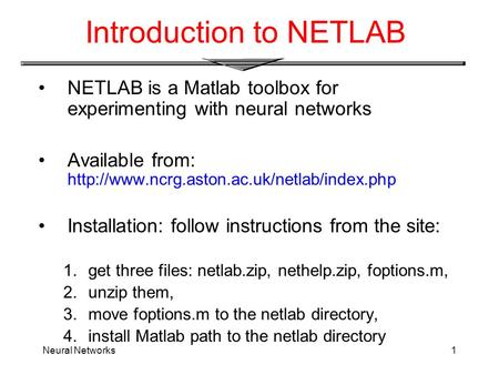 Neural Networks1 Introduction to NETLAB NETLAB is a Matlab toolbox for experimenting with neural networks Available from: