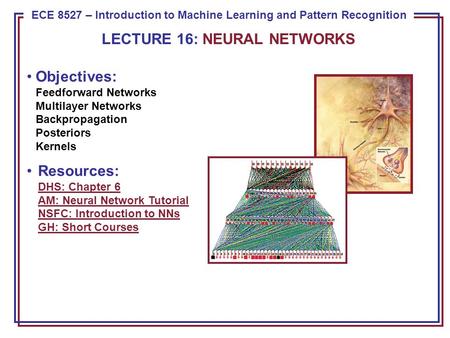 ECE 8443 – Pattern Recognition ECE 8527 – Introduction to Machine Learning and Pattern Recognition LECTURE 16: NEURAL NETWORKS Objectives: Feedforward.