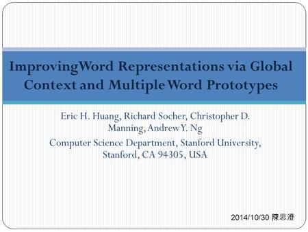 Eric H. Huang, Richard Socher, Christopher D. Manning, Andrew Y. Ng Computer Science Department, Stanford University, Stanford, CA 94305, USA ImprovingWord.