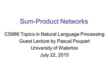 Sum-Product Networks CS886 Topics in Natural Language Processing