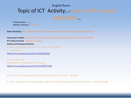 Topic of ICT Activity…- parts of the head / adjectives… Group number: …9…. Members of group: … Sara Seruya English Room Aims of activity: The pupils will.