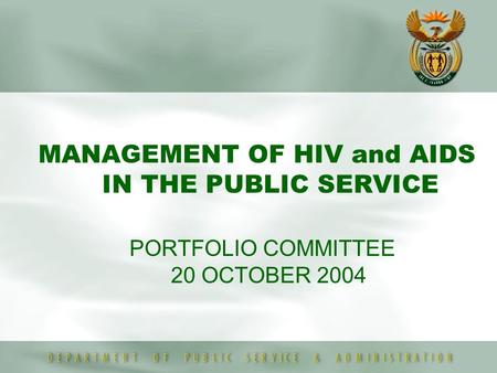 PORTFOLIO COMMITTEE 20 OCTOBER 2004 MANAGEMENT OF HIV and AIDS IN THE PUBLIC SERVICE.