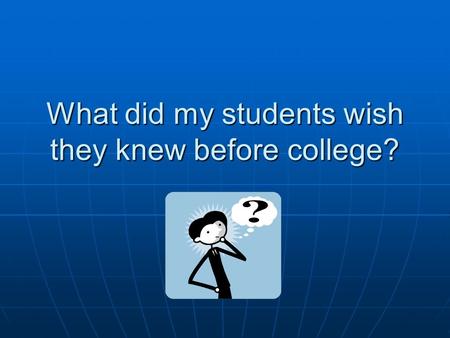 What did my students wish they knew before college?