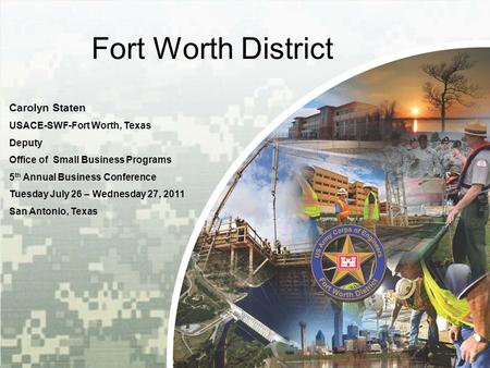 BUILDING STRONG ® Fort Worth District Carolyn Staten USACE-SWF-Fort Worth, Texas Deputy Office of Small Business Programs 5 th Annual Business Conference.