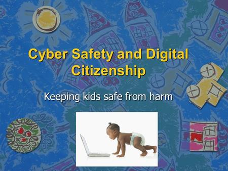 Cyber Safety and Digital Citizenship Keeping kids safe from harm.