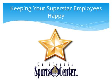 Keeping Your Superstar Employees Happy. Identifying *Star* Employees  Consistently perform better than what is expected  Anxious to advance within the.