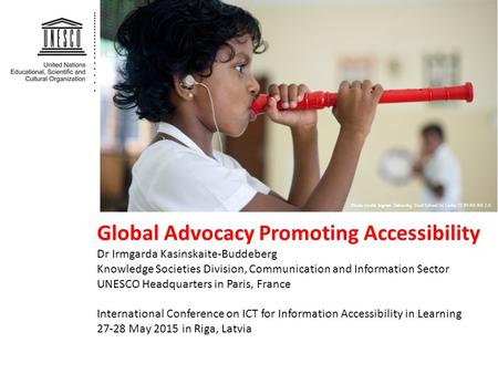 Global Advocacy Promoting Accessibility Dr Irmgarda Kasinskaite-Buddeberg Knowledge Societies Division, Communication and Information Sector UNESCO Headquarters.