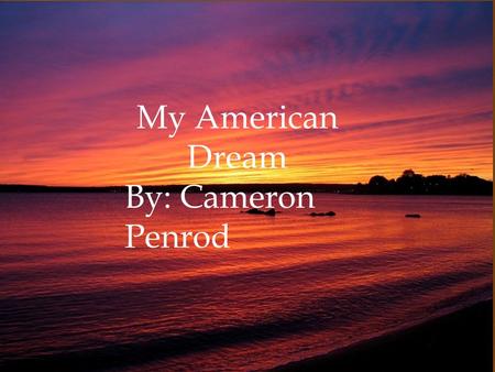 My American Dream By: Cameron Penrod. After I Graduate High School…