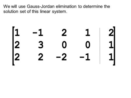 We will use Gauss-Jordan elimination to determine the solution set of this linear system.