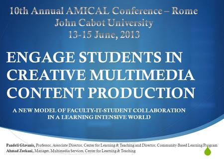  ENGAGE STUDENTS IN CREATIVE MULTIMEDIA CONTENT PRODUCTION A NEW MODEL OF FACULTY-IT-STUDENT COLLABORATION IN A LEARNING INTENSIVE WORLD Pandeli Glavanis,