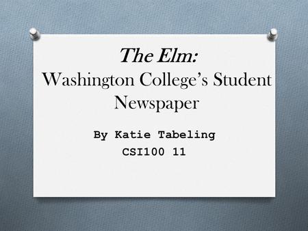 The Elm: Washington College’s Student Newspaper By Katie Tabeling CSI100 11.