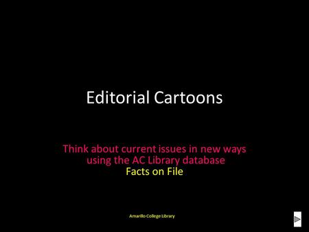 Editorial Cartoons Think about current issues in new ways using the AC Library database Facts on File Amarillo College Library.