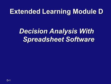 D-1 Extended Learning Module D Decision Analysis With Spreadsheet Software.
