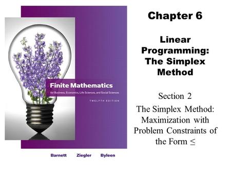 Chapter 6 Linear Programming: The Simplex Method Section 2 The Simplex Method: Maximization with Problem Constraints of the Form ≤