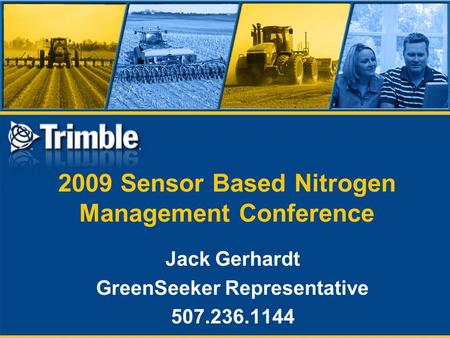 2009 Sensor Based Nitrogen Management Conference Jack Gerhardt GreenSeeker Representative 507.236.1144.