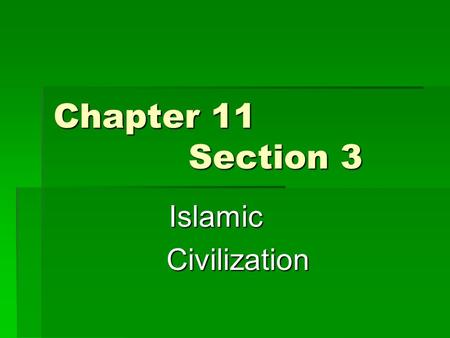 Chapter 11 			Section 3 Islamic Civilization.