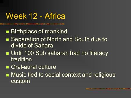 Week 12 - Africa Birthplace of mankind Separation of North and South due to divide of Sahara Until 100 Sub saharan had no literacy tradition Oral-aural.
