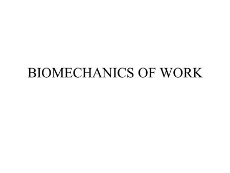 BIOMECHANICS OF WORK.