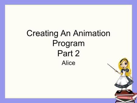 Creating An Animation Program Part 2 Alice. Method A segment of program code (instructions) that defines how to perform a specific task.