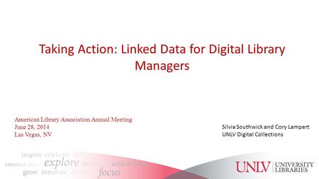 Taking Action: Linked Data for Digital Library Managers Silvia Southwick and Cory Lampert UNLV Digital Collections American Library Association Annual.