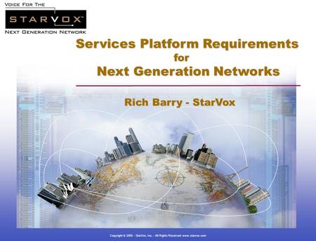 Copyright  2000 - StarVox, Inc, - All Rights Reserved- www.starvox.com Services Platform Requirements for for Next Generation Networks Next Generation.
