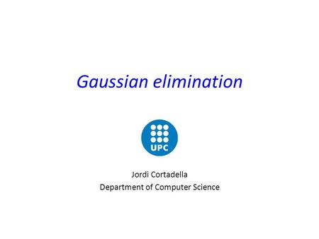 Gaussian elimination Jordi Cortadella Department of Computer Science.