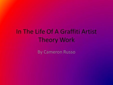 In The Life Of A Graffiti Artist Theory Work By Cameron Russo.