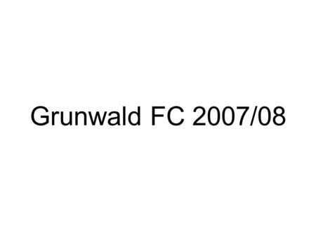 Grunwald FC 2007/08. 2006/07 9 Teams Points PlayedWonDrawnLostForAgainstGD Sutton Athletic 13110254252933 Hazelhurst 15103234191533 Livingstone Rara 16100647331430.