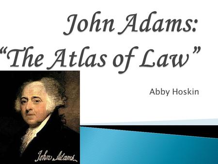 Abby Hoskin. The student will be able to generate a large understanding of the life of our second president John Adams.