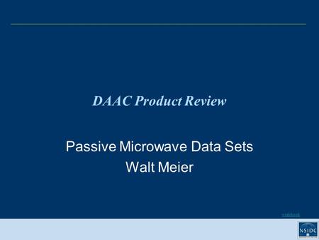 Workbook DAAC Product Review Passive Microwave Data Sets Walt Meier.