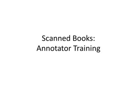 Scanned Books: Annotator Training. Project Overview Untapped sources – 100,000+ scanned/OCRed books – Problem: cost-effective extraction Extraction tools.