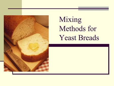 Mixing Methods for Yeast Breads. Types of Yeast Fresh Yeast-also called compressed yeast. Usually purchased in 1 lb. Cakes. Active Dry Yeast-dry, granular.
