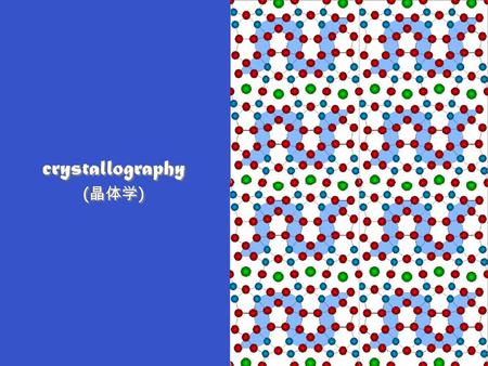 Crystallography ( 晶体学 ) crystallography ( 晶体学 ). Structure is important Type of structure we discussed called crystal structure ( 晶体结构 ) In crystals,