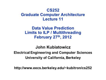 CS252 Graduate Computer Architecture Lecture 11 Data Value Prediction Limits to ILP / Multithreading February 27 th, 2012 John Kubiatowicz Electrical Engineering.