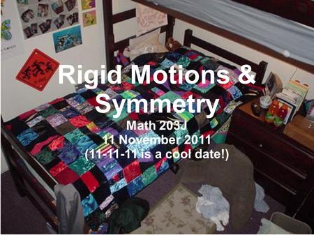 Rigid Motions & Symmetry Math 203J 11 November 2011 (11-11-11 is a cool date!)