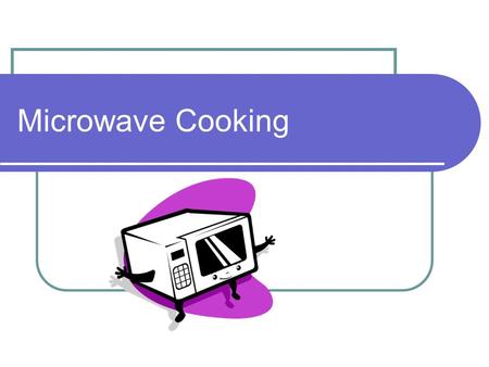 Microwave Cooking. Why is microwave cooking important to learn? Accessible equipment Dorm room, apartment kitchenette, hotel Cooks food quickly Nutrition.