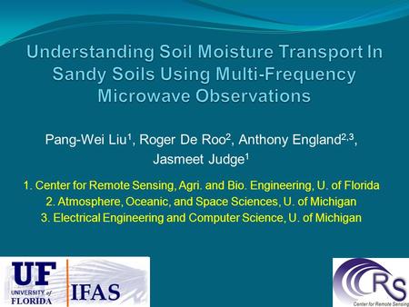 Pang-Wei Liu 1, Roger De Roo 2, Anthony England 2,3, Jasmeet Judge 1 1. Center for Remote Sensing, Agri. and Bio. Engineering, U. of Florida 2. Atmosphere,