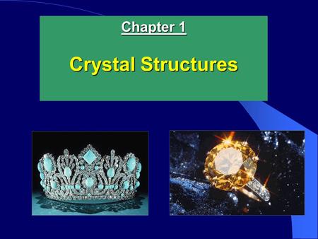 Chapter 1 Crystal Structures. Two Categories of Solid State Materials Crystalline: quartz, diamond….. Amorphous: glass, polymer…..