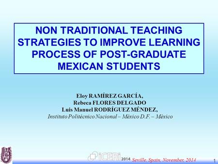 Seville, Spain, November, 2014 1 NON TRADITIONAL TEACHING STRATEGIES TO IMPROVE LEARNING PROCESS OF POST-GRADUATE MEXICAN STUDENTS Eloy RAMÍREZ GARCÍA,