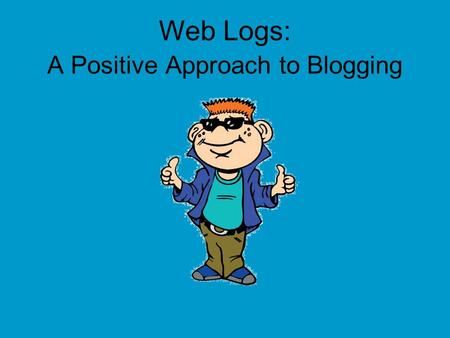 Web Logs: A Positive Approach to Blogging. Hey Everybody! My name is Tek. I ’ m going to be your guide today! I ’ m a part of i-SAFE America, and we are.