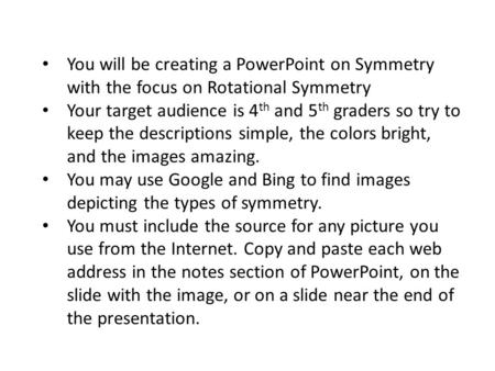 You will be creating a PowerPoint on Symmetry with the focus on Rotational Symmetry Your target audience is 4 th and 5 th graders so try to keep the descriptions.