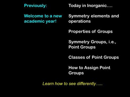 Today in Inorganic…. Symmetry elements and operations Properties of Groups Symmetry Groups, i.e., Point Groups Classes of Point Groups How to Assign Point.