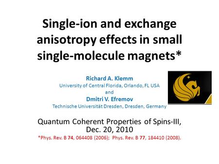 Single-ion and exchange anisotropy effects in small single-molecule magnets* Richard A. Klemm University of Central Florida, Orlando, FL USA and Dmitri.