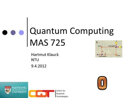 Quantum Computing MAS 725 Hartmut Klauck NTU 9.4.2012 TexPoint fonts used in EMF. Read the TexPoint manual before you delete this box.: A A A A.