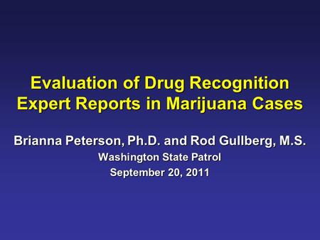 Evaluation of Drug Recognition Expert Reports in Marijuana Cases Brianna Peterson, Ph.D. and Rod Gullberg, M.S. Washington State Patrol September 20, 2011.
